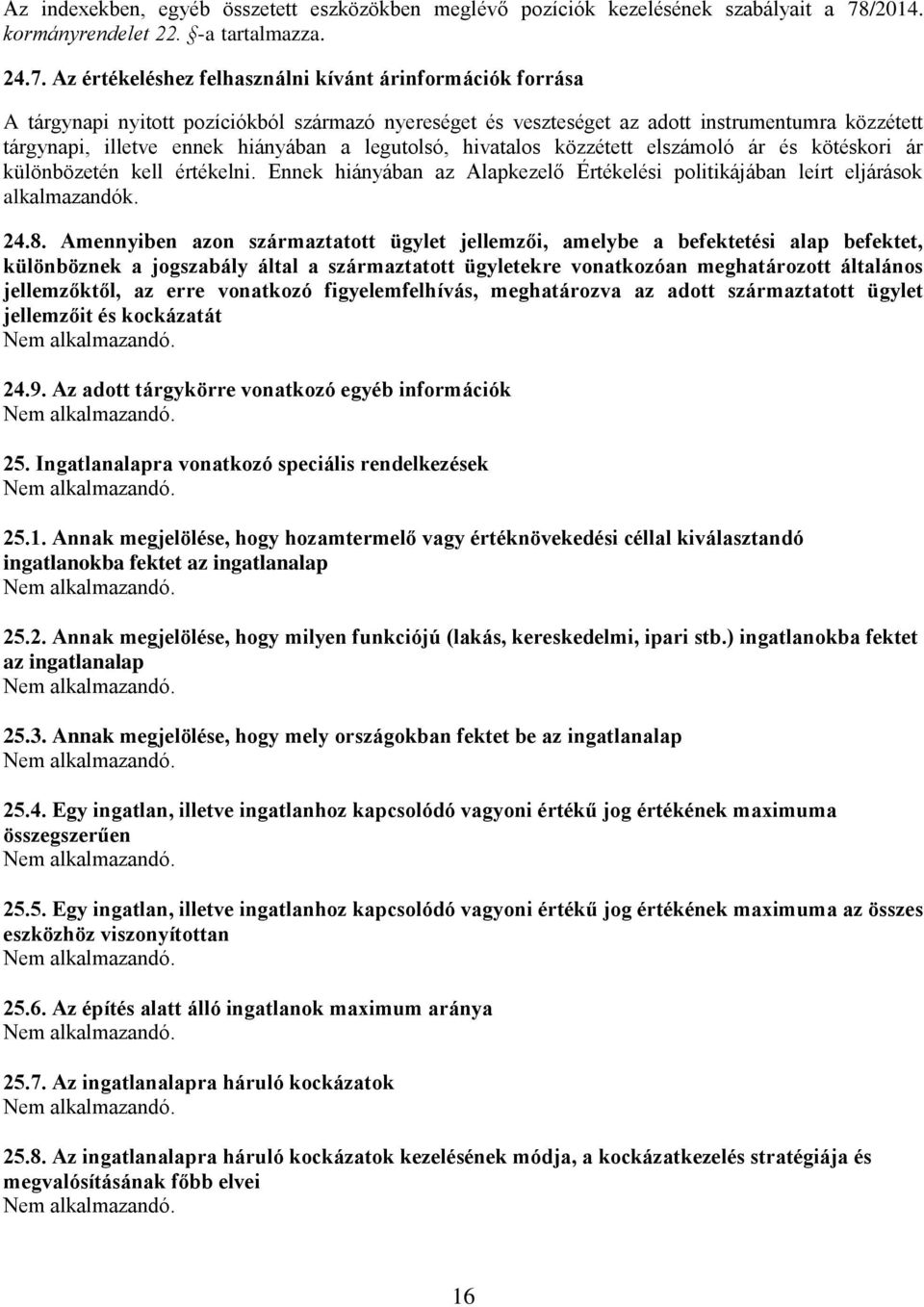 Az értékeléshez felhasználni kívánt árinformációk forrása A tárgynapi nyitott pozíciókból származó nyereséget és veszteséget az adott instrumentumra közzétett tárgynapi, illetve ennek hiányában a