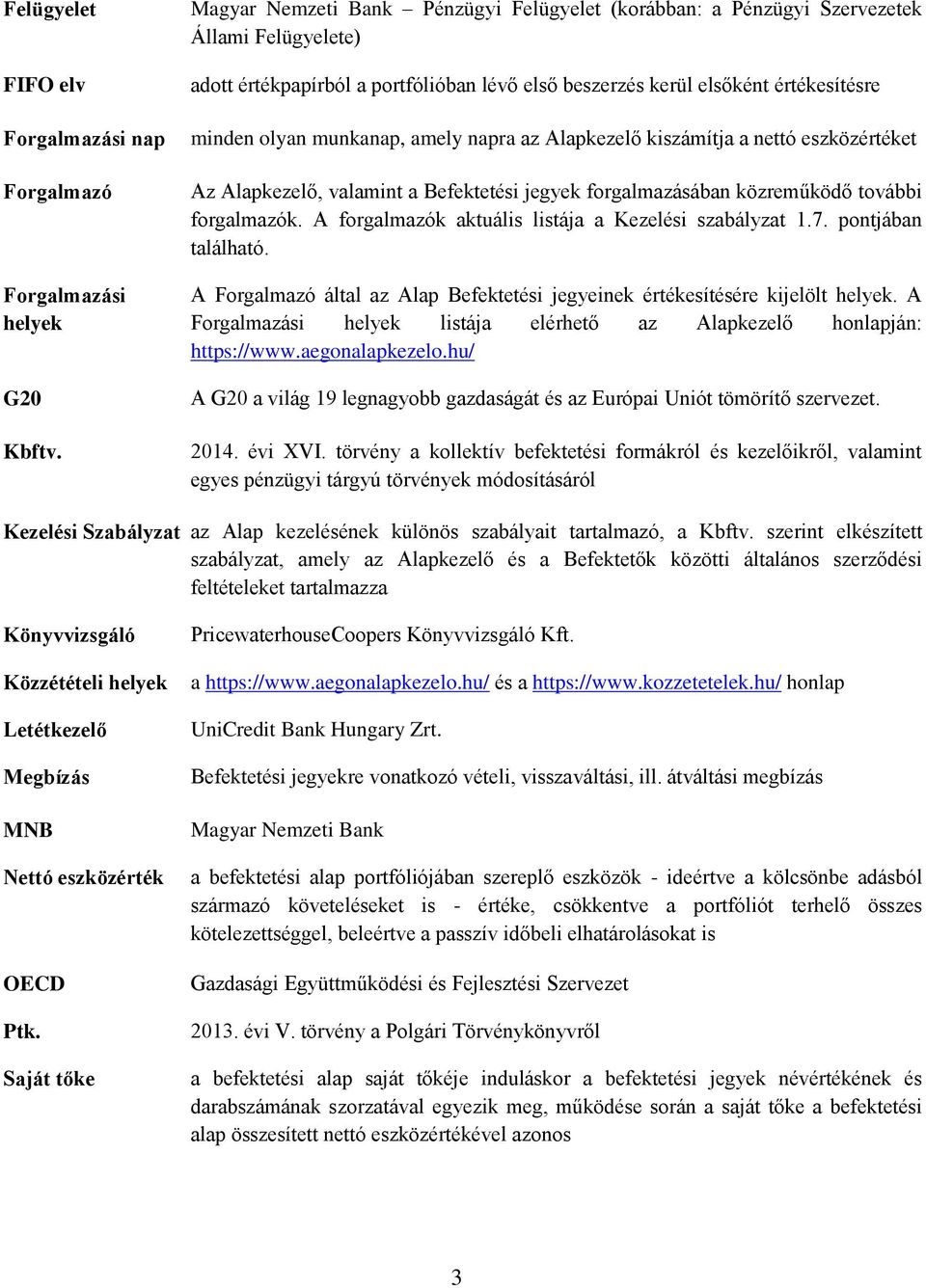 munkanap, amely napra az Alapkezelő kiszámítja a nettó eszközértéket Az Alapkezelő, valamint a Befektetési jegyek forgalmazásában közreműködő további forgalmazók.