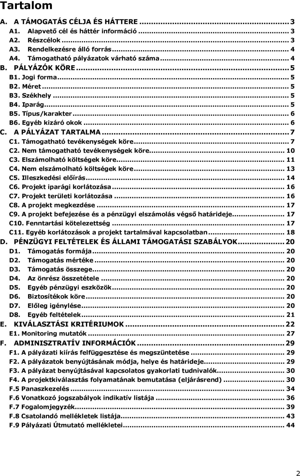 .. 7 C2. Nem támogatható tevékenységek köre... 10 C3. Elszámolható költségek köre... 11 C4. Nem elszámolható költségek köre... 13 C5. Illeszkedési előírás... 14 C6. Projekt iparági korlátozása... 16 C7.