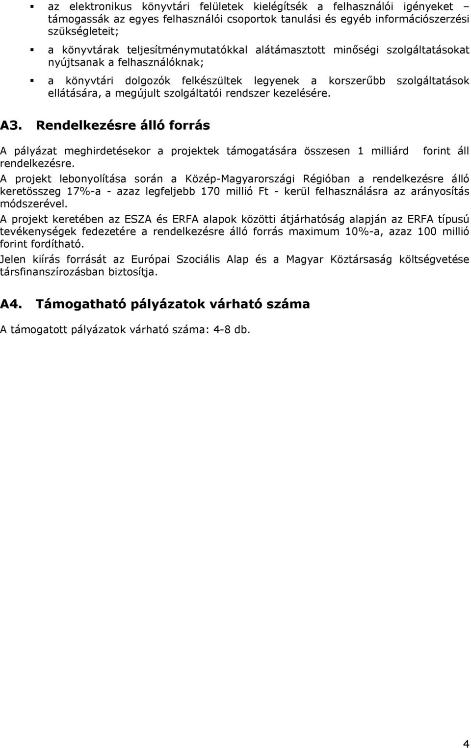 rendszer kezelésére. A3. Rendelkezésre álló forrás A pályázat meghirdetésekor a projektek támogatására összesen 1 milliárd forint áll rendelkezésre.