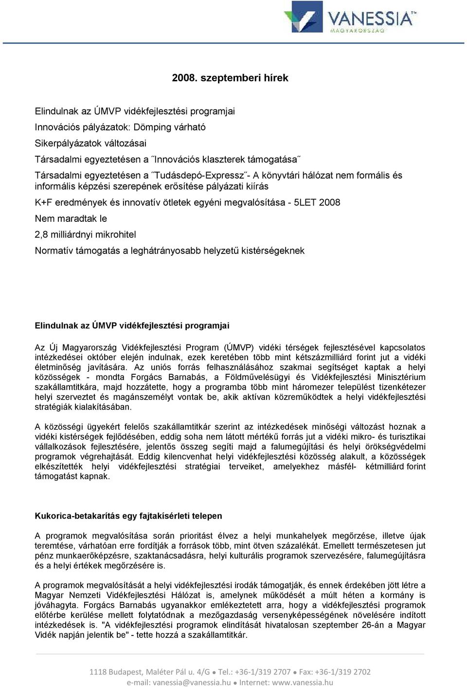 5LET 2008 Nem maradtak le 2,8 milliárdnyi mikrohitel Normatív támogatás a leghátrányosabb helyzetű kistérségeknek Elindulnak az ÚMVP vidékfejlesztési programjai Az Új Magyarország Vidékfejlesztési