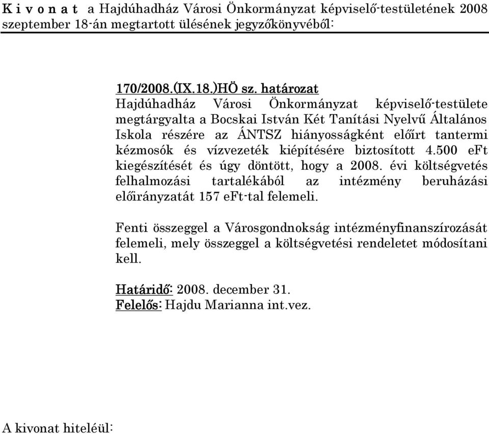 és vízvezeték kiépítésére biztosított 4.500 eft kiegészítését és úgy döntött, hogy a 2008.