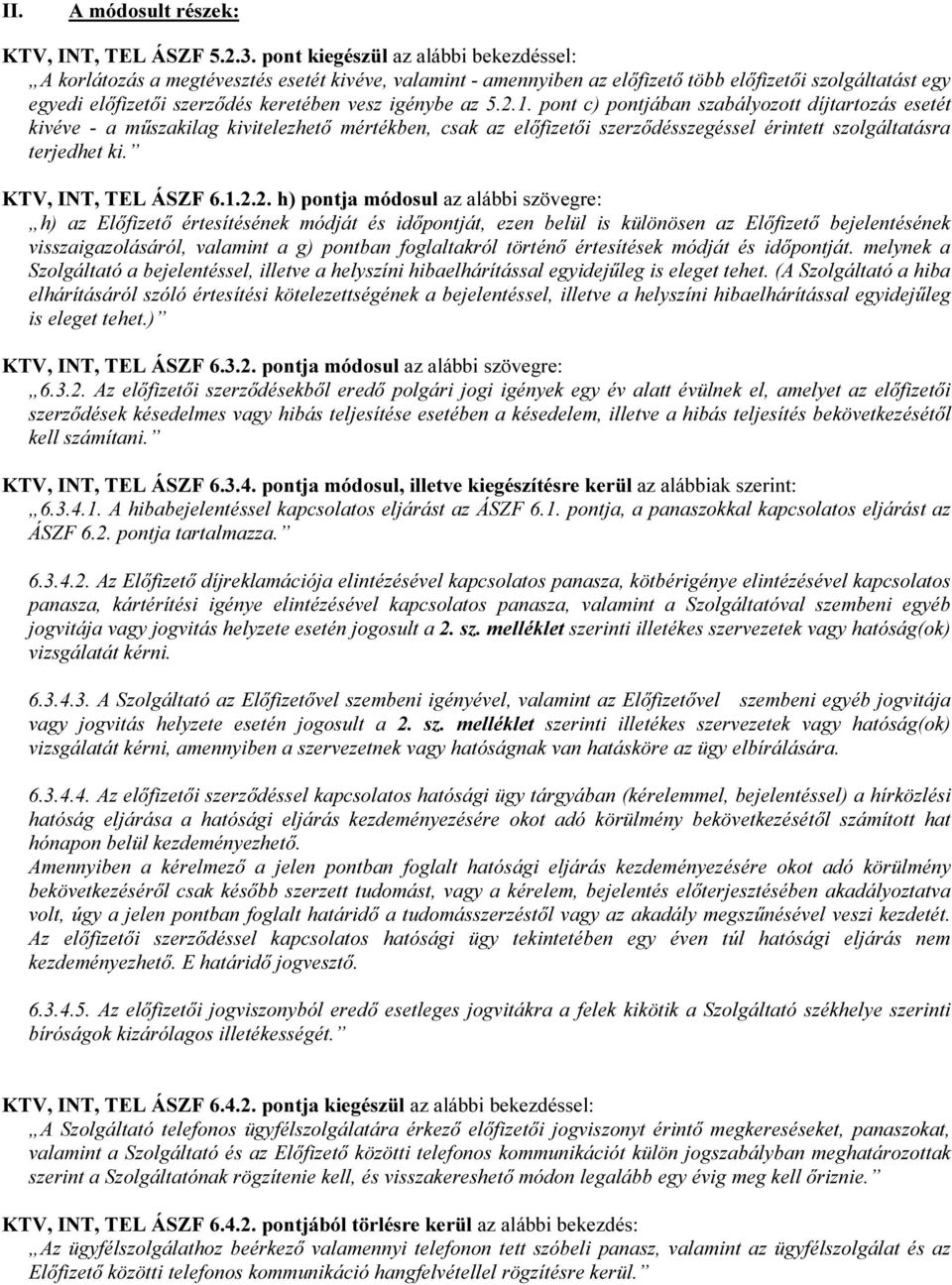 igénybe az 5.2.1. pont c) pontjában szabályozott díjtartozás esetét kivéve - a műszakilag kivitelezhető mértékben, csak az előfizetői szerződésszegéssel érintett szolgáltatásra terjedhet ki.