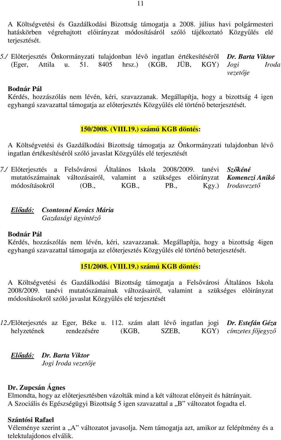 ) számú KGB döntés: A Költségvetési és Gazdálkodási Bizottság támogatja az Önkormányzati tulajdonban lévő ingatlan értékesítéséről szóló javaslat Közgyűlés elé terjesztését 7.