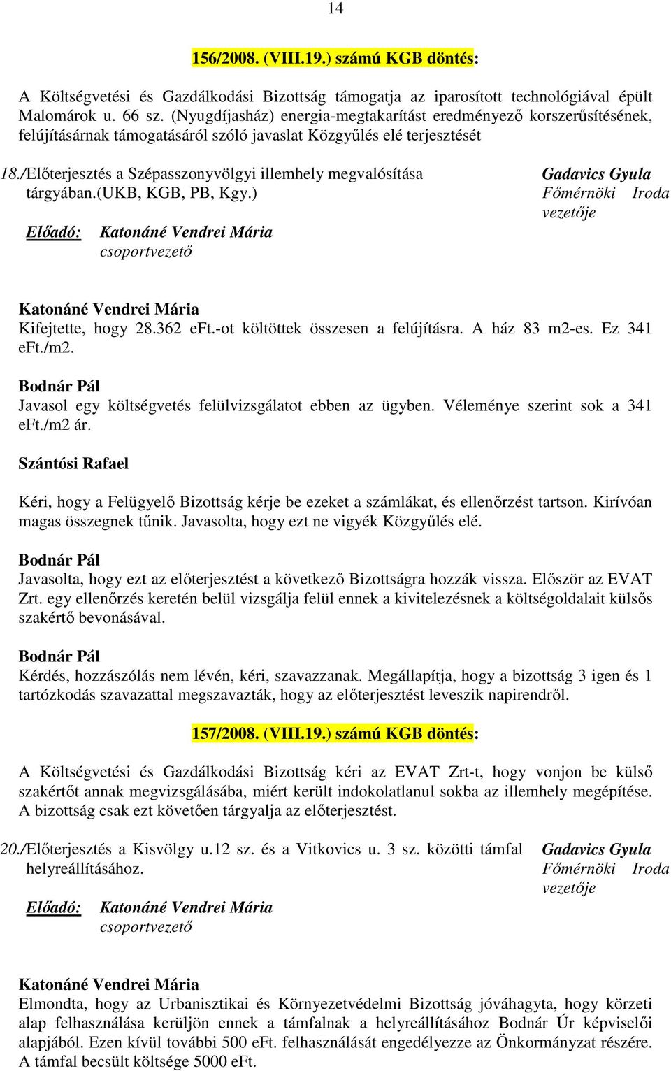 / Előterjesztés a Szépasszonyvölgyi illemhely megvalósítása tárgyában.(ukb, KGB, PB, Kgy.) csoportvezető Gadavics Gyula Főmérnöki Iroda vezetője Kifejtette, hogy 28.362 eft.