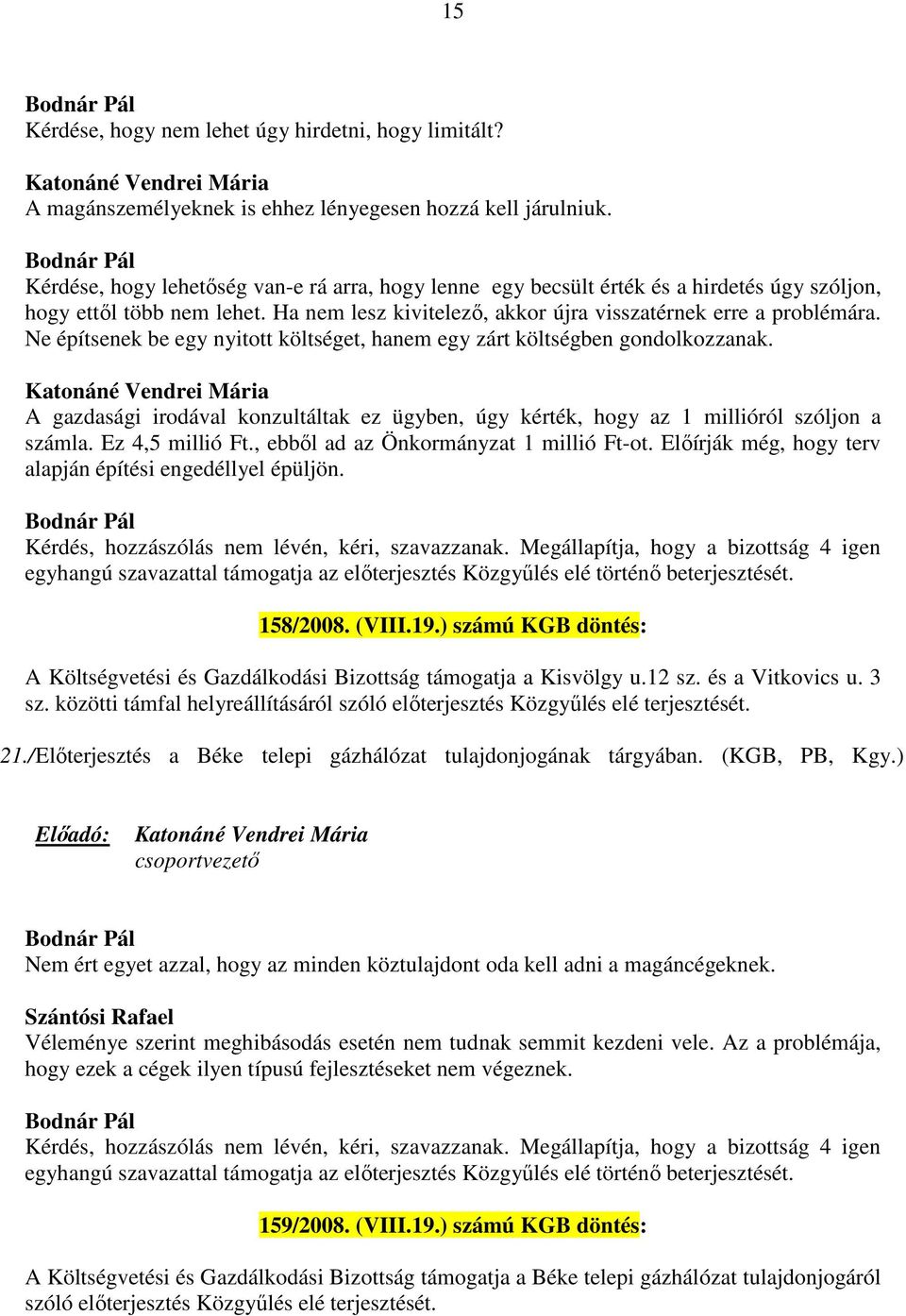 Ne építsenek be egy nyitott költséget, hanem egy zárt költségben gondolkozzanak. A gazdasági irodával konzultáltak ez ügyben, úgy kérték, hogy az 1 millióról szóljon a számla. Ez 4,5 millió Ft.