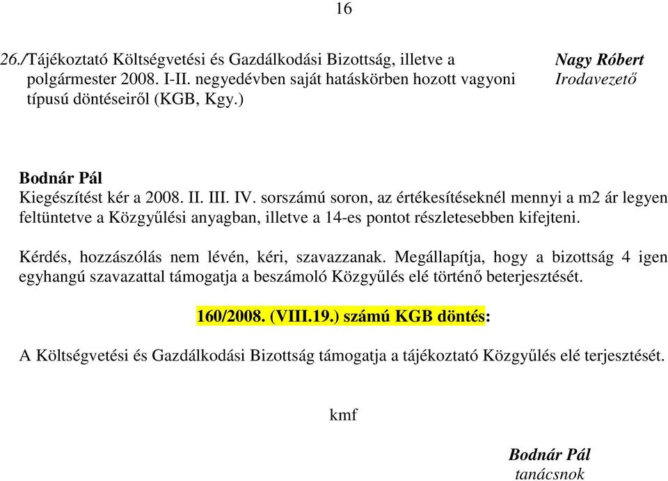 sorszámú soron, az értékesítéseknél mennyi a m2 ár legyen feltüntetve a Közgyűlési anyagban, illetve a 14-es pontot részletesebben kifejteni.