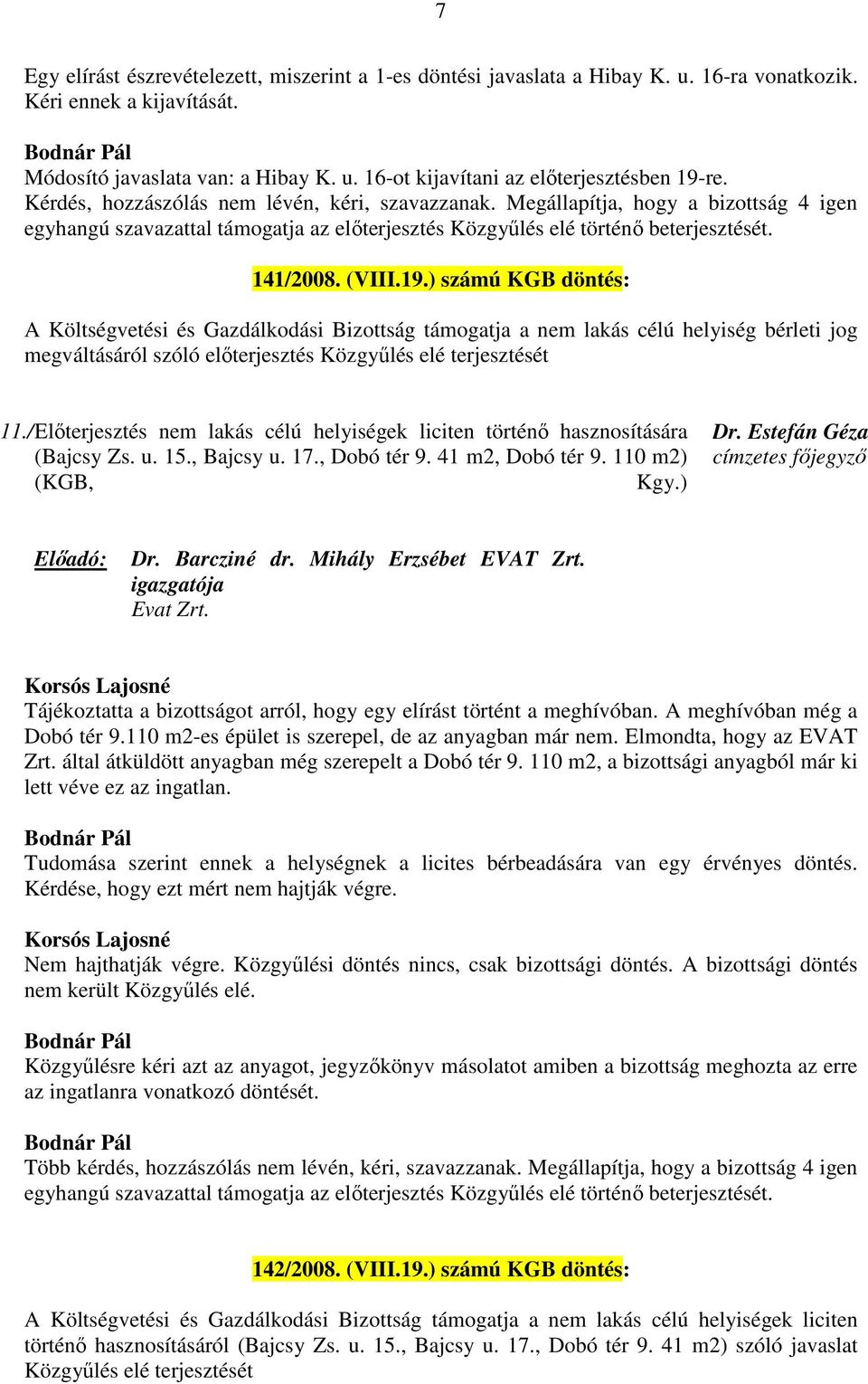 / Előterjesztés nem lakás célú helyiségek liciten történő hasznosítására (Bajcsy Zs. u. 15., Bajcsy u. 17., Dobó tér 9. 41 m2, Dobó tér 9. 110 m2) (KGB, Kgy.) Dr. Estefán Géza címzetes főjegyző Dr.