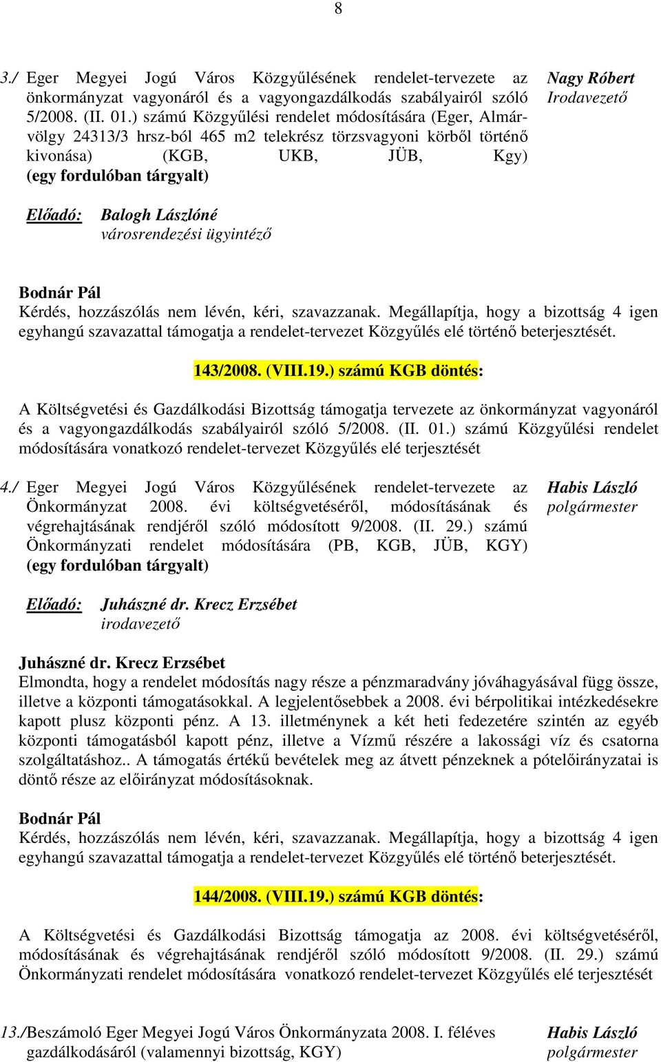 Irodavezető Balogh Lászlóné városrendezési ügyintéző egyhangú szavazattal támogatja a rendelet-tervezet Közgyűlés elé történő beterjesztését. 143/2008. (VIII.19.