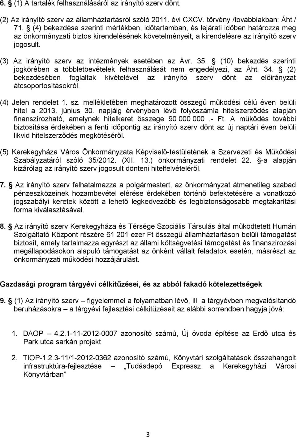 (3) Az irányító szerv az intézmények esetében az Ávr. 35. (10) bekezdés szerinti jogkörében a többletbevételek felhasználását nem engedélyezi, az Áht. 34.