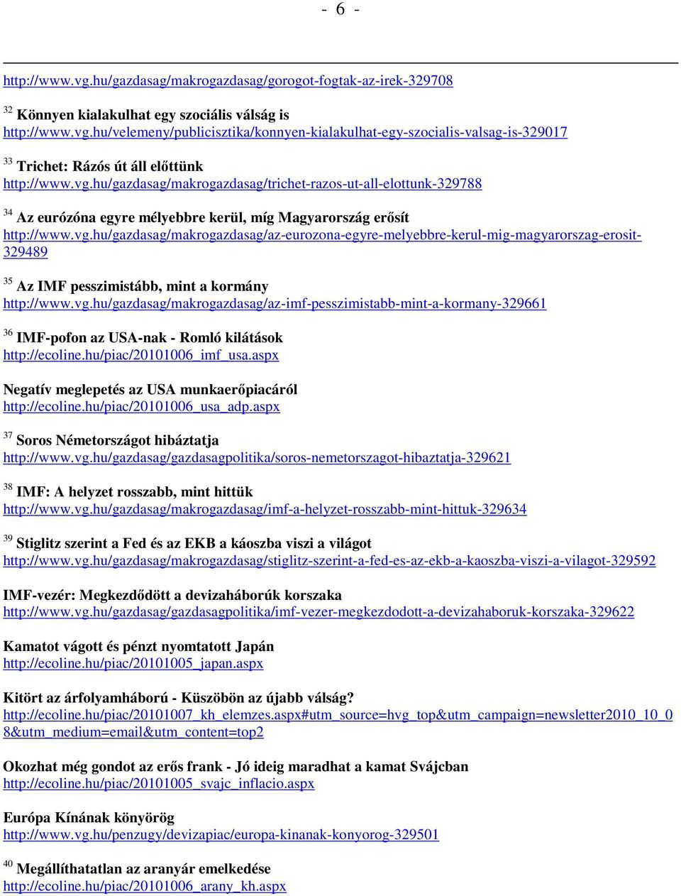 vg.hu/gazdasag/makrogazdasag/az-imf-pesszimistabb-mint-a-kormany-329661 36 IMF-pofon az USA-nak - Romló kilátások http://ecoline.hu/piac/20101006_imf_usa.