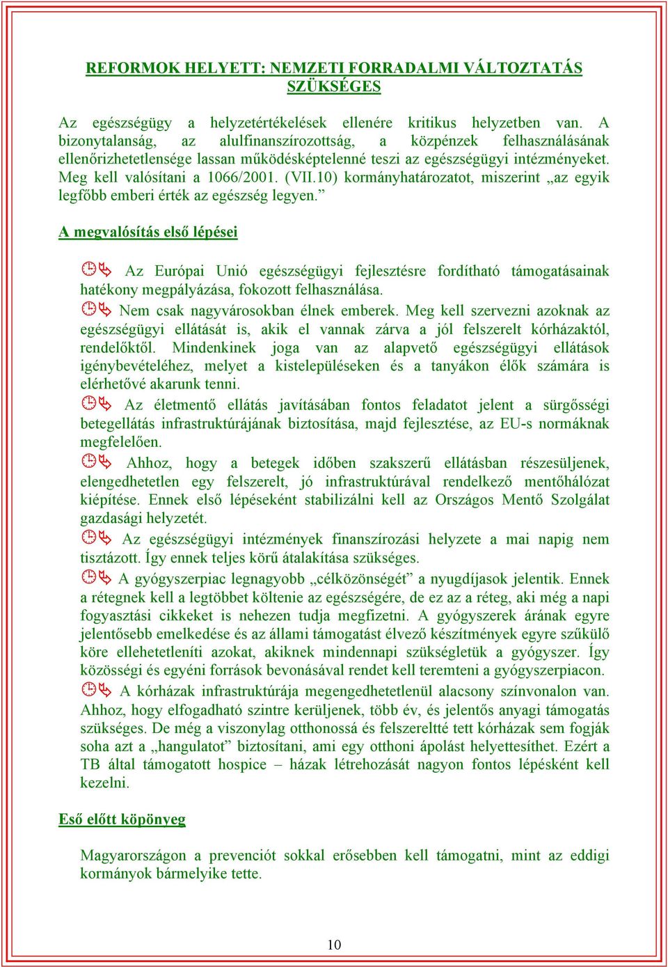 10) kormányhatározatot, miszerint az egyik legfőbb emberi érték az egészség legyen.