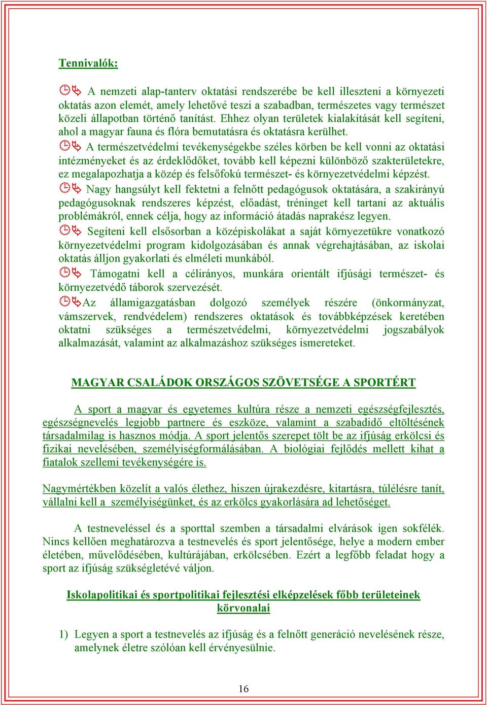 A természetvédelmi tevékenységekbe széles körben be kell vonni az oktatási intézményeket és az érdeklődőket, tovább kell képezni különböző szakterületekre, ez megalapozhatja a közép és felsőfokú