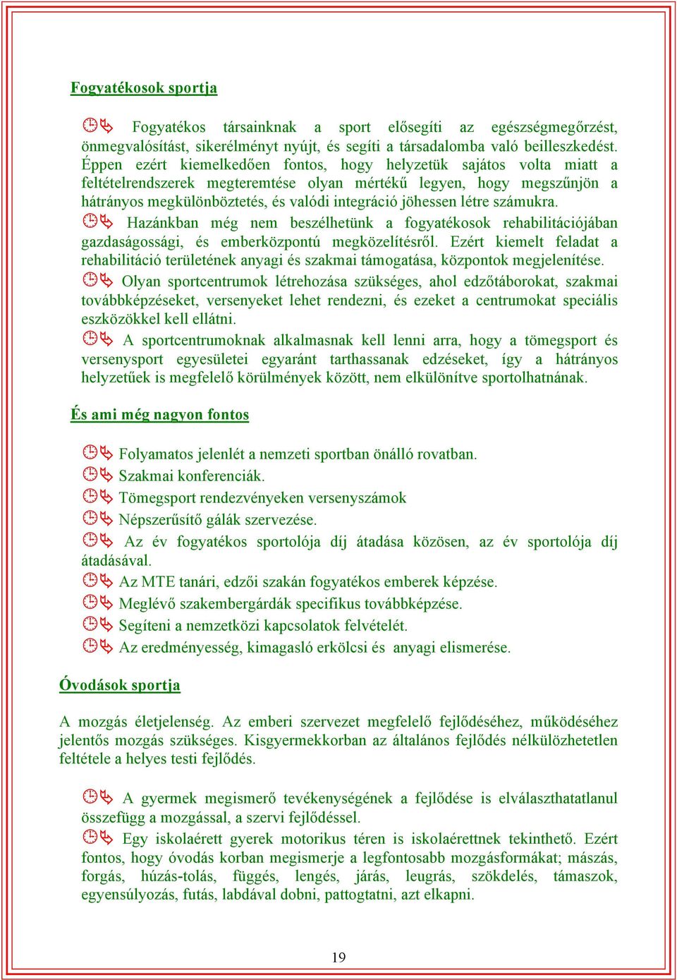 létre számukra. Hazánkban még nem beszélhetünk a fogyatékosok rehabilitációjában gazdaságossági, és emberközpontú megközelítésről.