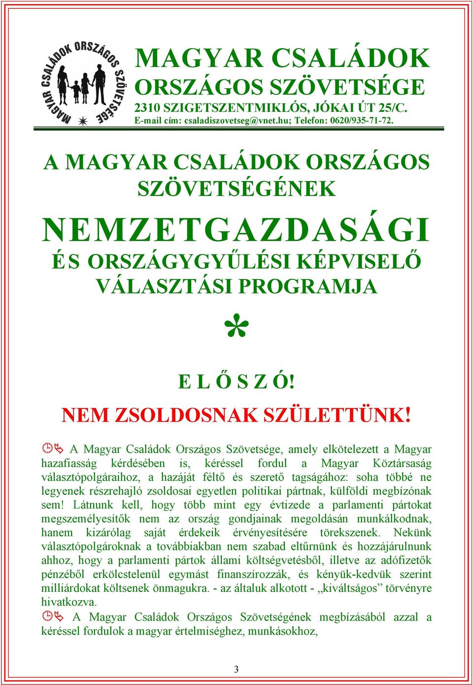 A Magyar Családok Országos Szövetsége, amely elkötelezett a Magyar hazafiasság kérdésében is, kéréssel fordul a Magyar Köztársaság választópolgáraihoz, a hazáját féltő és szerető tagságához: soha