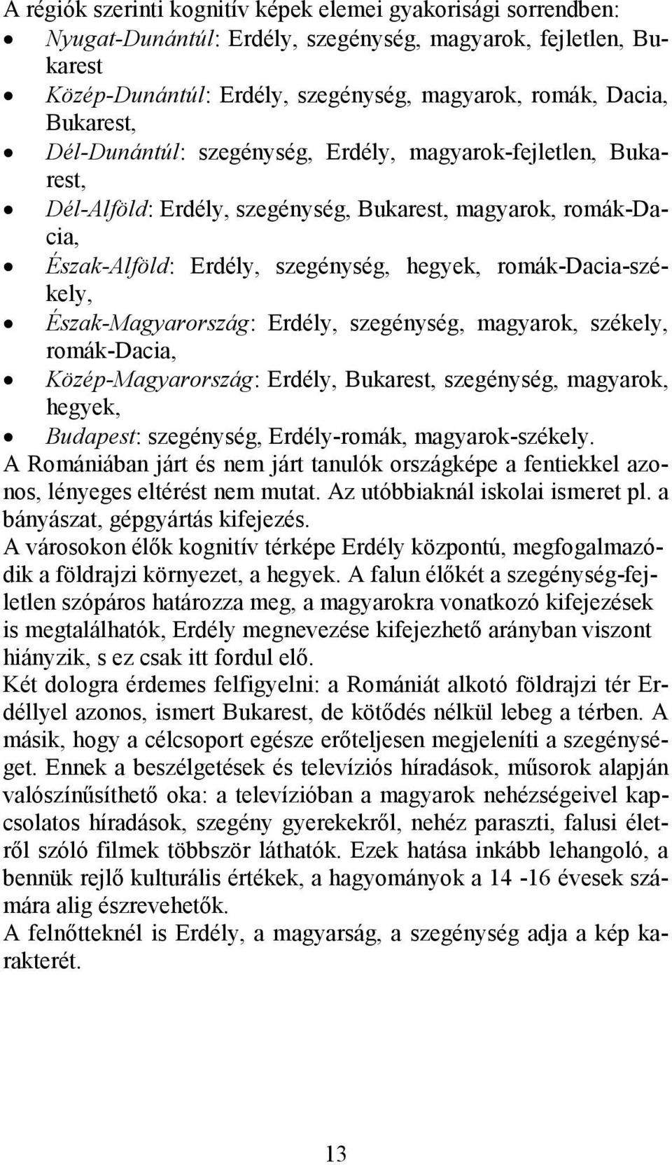 romák-dacia-székely, Észak-Magyarország: Erdély, szegénység, magyarok, székely, romák-dacia, Közép-Magyarország: Erdély, Bukarest, szegénység, magyarok, hegyek, Budapest: szegénység, Erdély-romák,