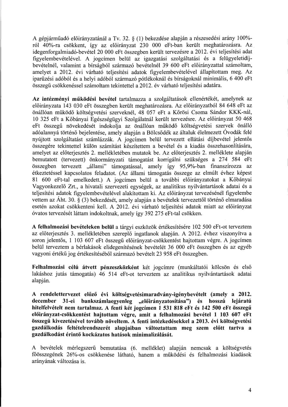 A jgcímen belül az igazgatási szlgáltatási és a felügyeletidíjbevételnél, valamint a bírságból származó bevételnél 39 600 eft tal számltam, amelyet a 2012.