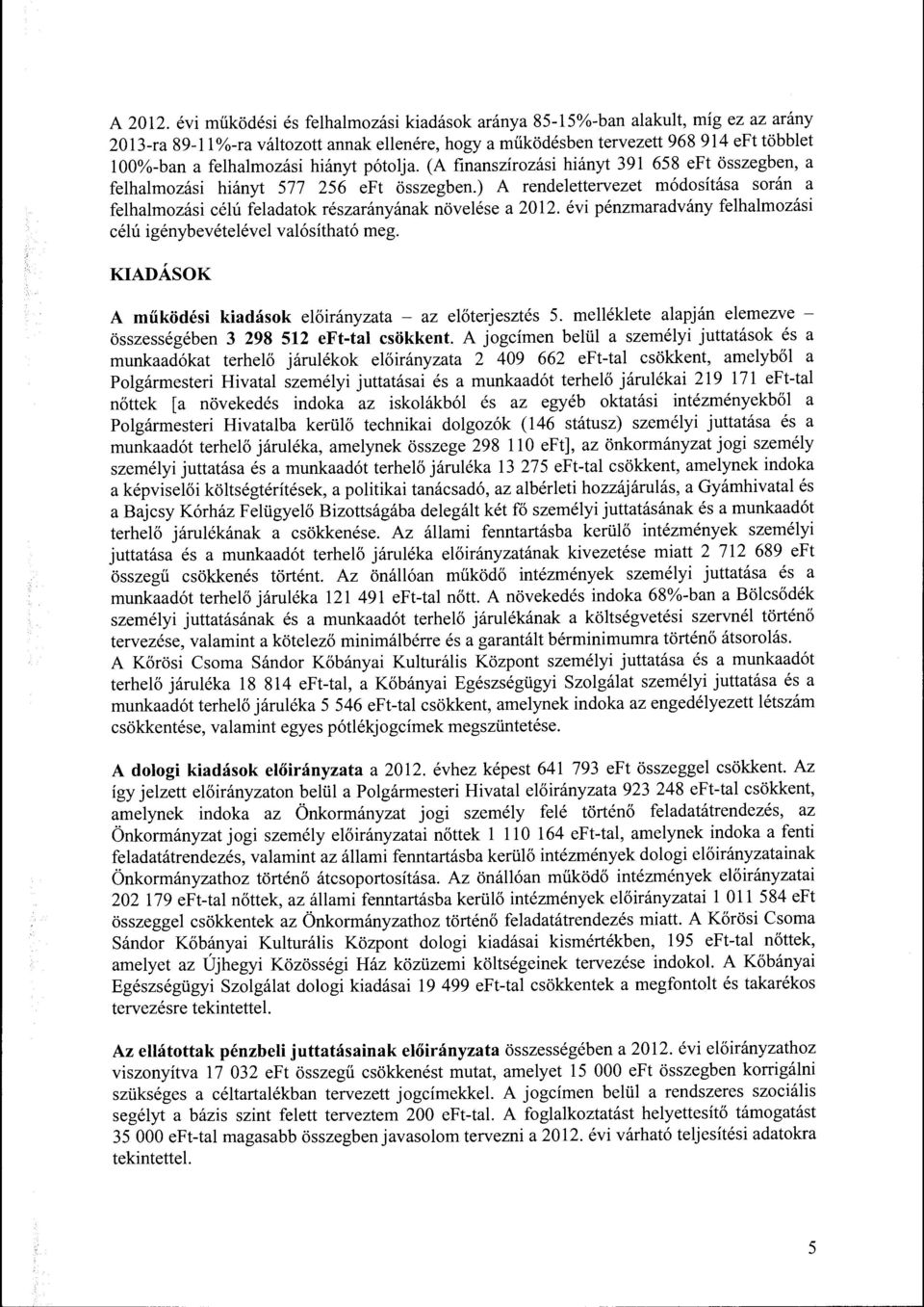 pótlja. (A finanszírzási hiányt 391 658 eft összegben, a felhalmzási hiányt 577 256 eft összegben.) A rendelettervezet módsítása srán a felhalmzási célú k részarányának növelése a 2012.