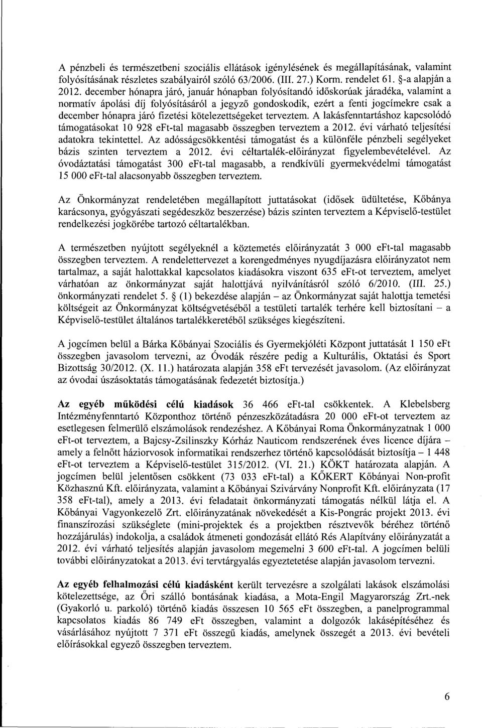 kötelezettségeket terveztem. A lakásfenntartáshz kapcslódó támgatáskat 10 928 eft-tal magasabb összegben terveztem a 2012. évi várható teljesítési adatkra tekintettel.