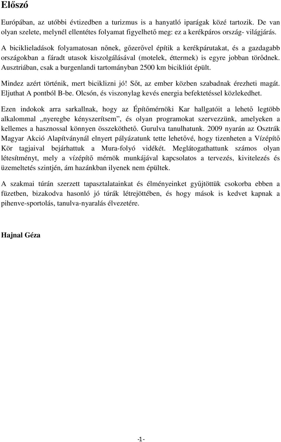 Ausztriában, csak a burgenlandi tartományban 2500 km bicikliút épült. Mindez azért történik, mert biciklizni jó! Sőt, az ember közben szabadnak érezheti magát. Eljuthat A pontból B-be.