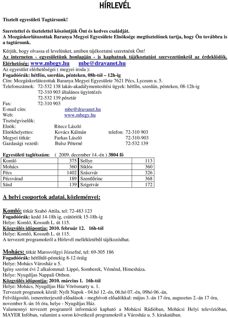 Az interneten - egyesületünk honlapján - is kaphatnak tájékoztatást szervezetünkről az érdeklődők. Elérhetőség: www.mbegy.hu mbe@dravanet.