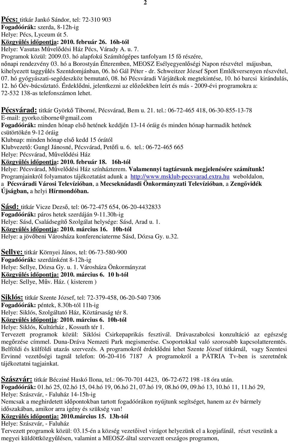 hó Gál Péter - dr. Schweitzer József Sport Emlékversenyen részvétel, 07. hó gyógyászati-segédeszköz bemutató, 08. hó Pécsváradi Várjátékok megtekintése, 10. hó barcsi kirándulás, 12.