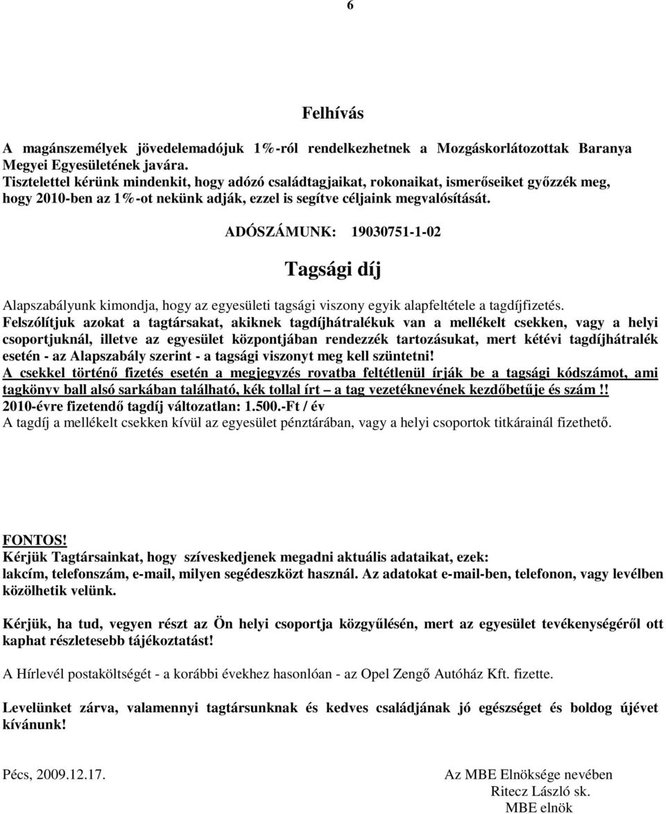 ADÓSZÁMUNK: 19030751-1-02 Tagsági díj Alapszabályunk kimondja, hogy az egyesületi tagsági viszony egyik alapfeltétele a tagdíjfizetés.