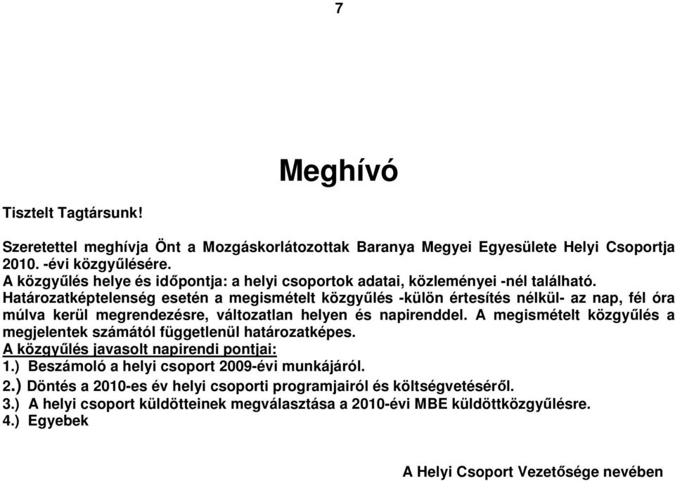 Határozatképtelenség esetén a megismételt közgyűlés -külön értesítés nélkül- az nap, fél óra múlva kerül megrendezésre, változatlan helyen és napirenddel.