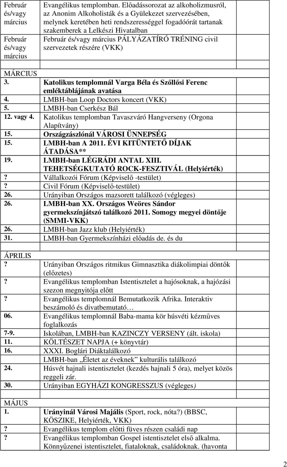 március PÁLYÁZATÍRÓ TRÉNING civil szervezetek részére (VKK) MÁRCIUS 3. Katolikus templomnál Varga Béla és Szőllősi Ferenc emléktáblájának avatása 4. LMBH-ban Loop Doctors koncert (VKK) 5.