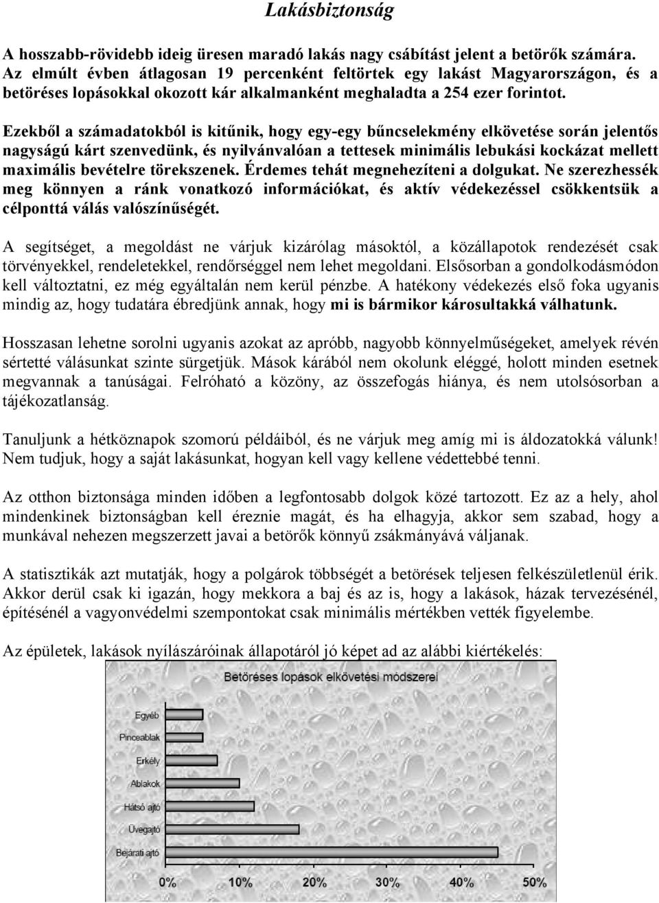 Ezekből a számadatokból is kitűnik, hogy egy-egy bűncselekmény elkövetése során jelentős nagyságú kárt szenvedünk, és nyilvánvalóan a tettesek minimális lebukási kockázat mellett maximális bevételre