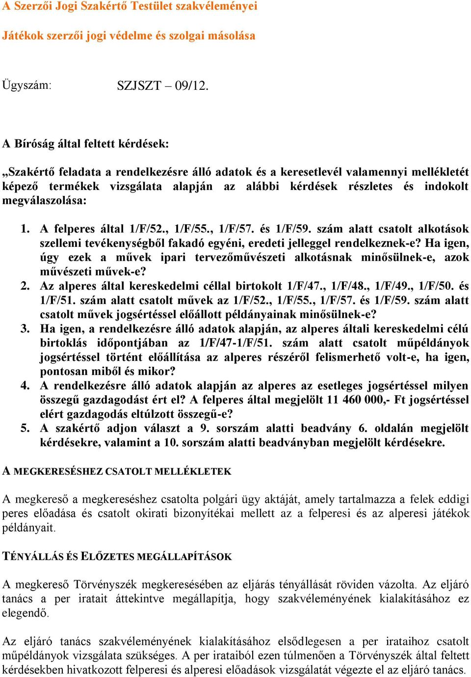 megválaszolása: 1. A felperes által 1/F/52., 1/F/55., 1/F/57. és 1/F/59. szám alatt csatolt alkotások szellemi tevékenységből fakadó egyéni, eredeti jelleggel rendelkeznek-e?