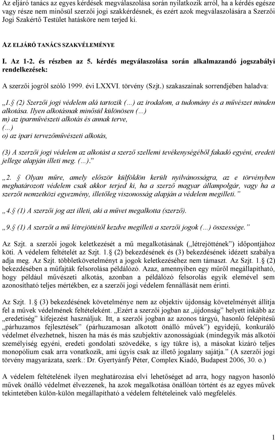 törvény (Szjt.) szakaszainak sorrendjében haladva: 1. (2) Szerzői jogi védelem alá tartozik ( ) az irodalom, a tudomány és a művészet minden alkotása.