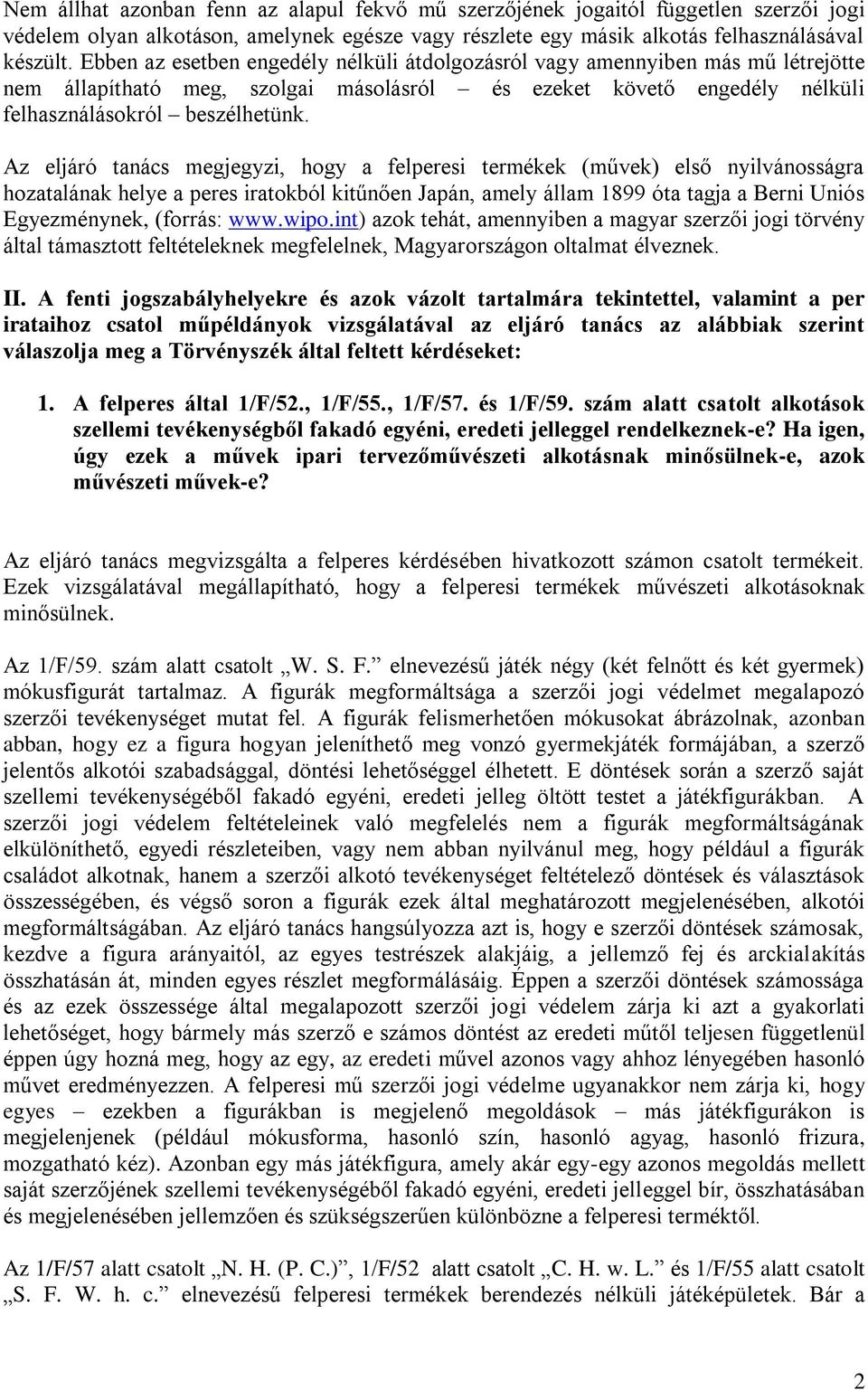 Az eljáró tanács megjegyzi, hogy a felperesi termékek (művek) első nyilvánosságra hozatalának helye a peres iratokból kitűnően Japán, amely állam 1899 óta tagja a Berni Uniós Egyezménynek, (forrás: