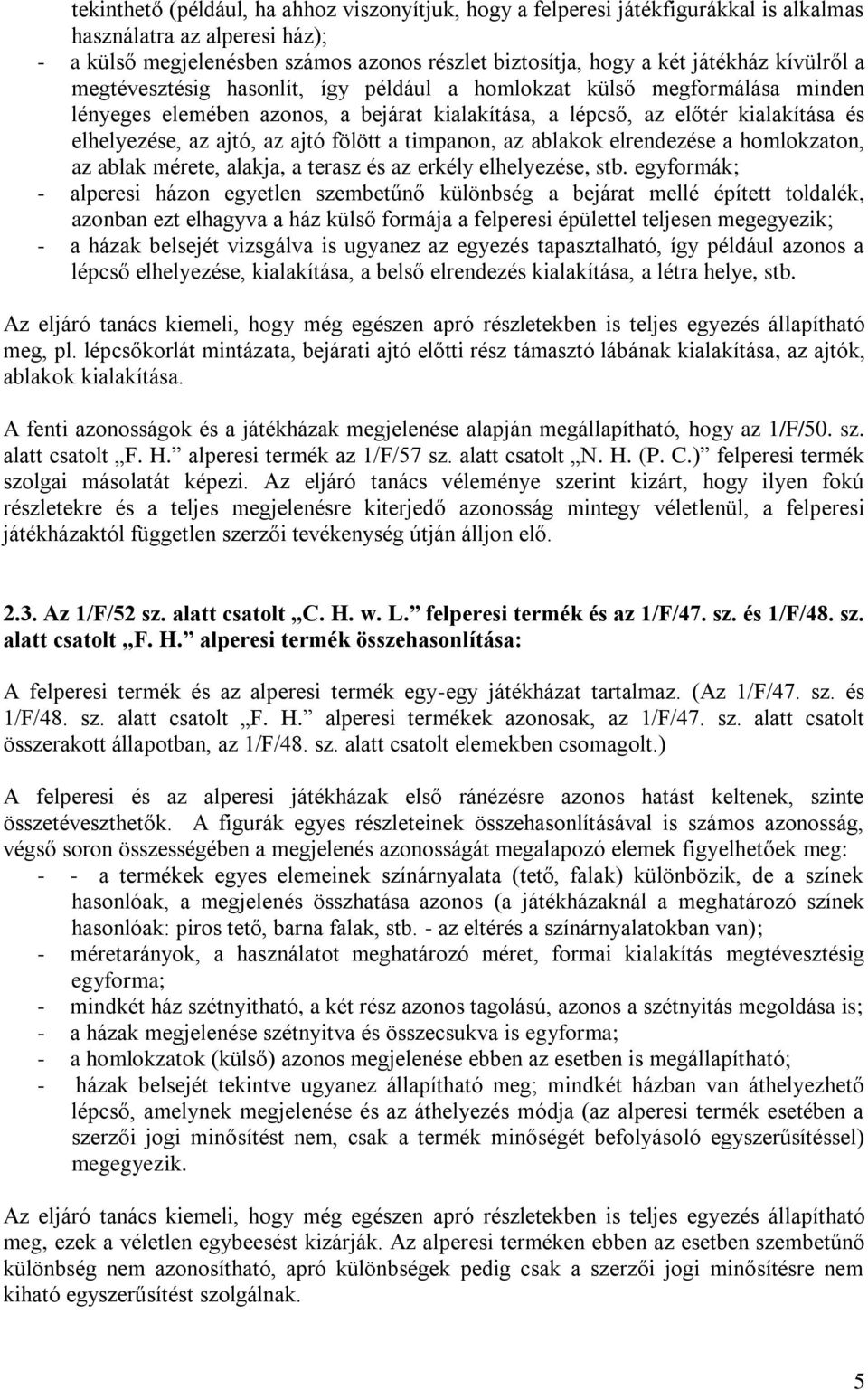 fölött a timpanon, az ablakok elrendezése a homlokzaton, az ablak mérete, alakja, a terasz és az erkély elhelyezése, stb.