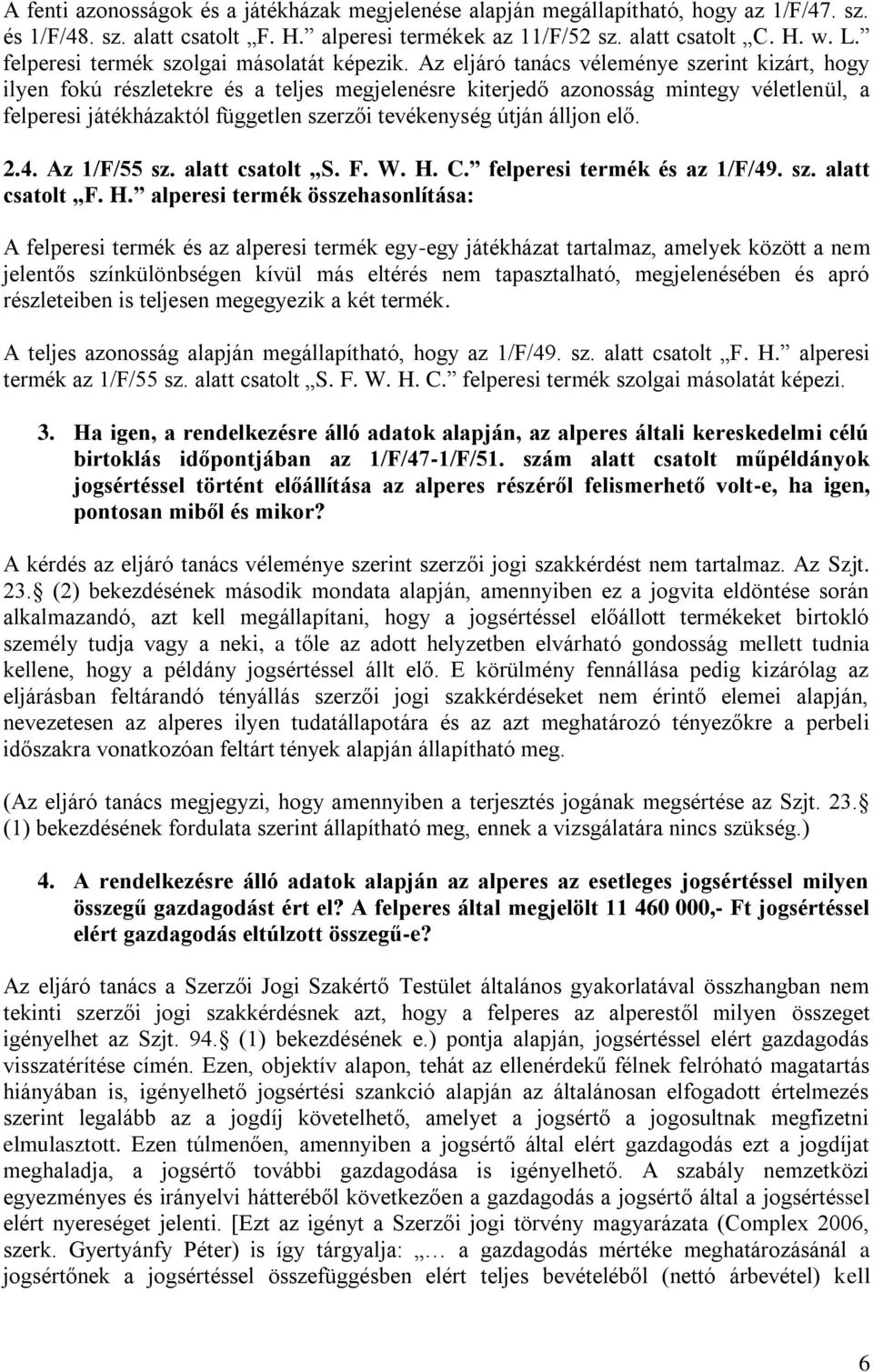 Az eljáró tanács véleménye szerint kizárt, hogy ilyen fokú részletekre és a teljes megjelenésre kiterjedő azonosság mintegy véletlenül, a felperesi játékházaktól független szerzői tevékenység útján