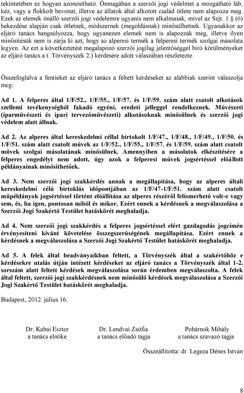 Ugyanakkor az eljáró tanács hangsúlyozza, hogy ugyanezen elemek nem is alapozzák meg, illetve ilyen minősítésük nem is zárja ki azt, hogy az alperesi termék a felperesi termék szolgai másolata legyen.