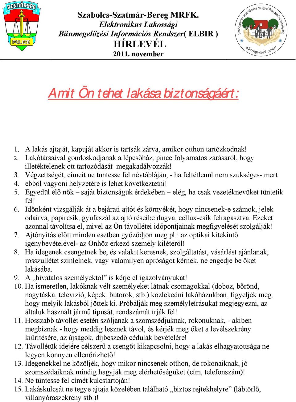 Lakótársaival gondoskodjanak a lépcsőház, pince folyamatos zárásáról, hogy illetéktelenek ott tartozódását megakadályozzák! 3.