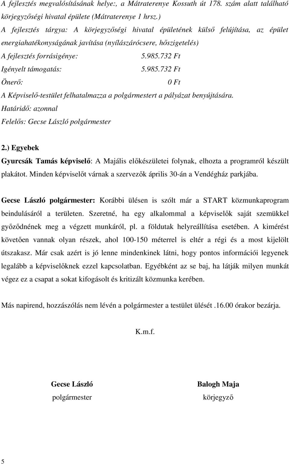 732 Ft Igényelt támogatás: 5.985.732 Ft Önerő: 0 Ft A Képviselő-testület felhatalmazza a polgármestert a pályázat benyújtására. Határidő: azonnal Felelős: Gecse László polgármester 2.