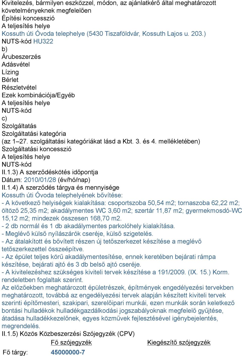 szolgáltatási kategóriákat lásd a Kbt. 3. és 4. mellékletében) Szolgáltatási koncesszió A teljesítés helye NUTS-kód II.1.