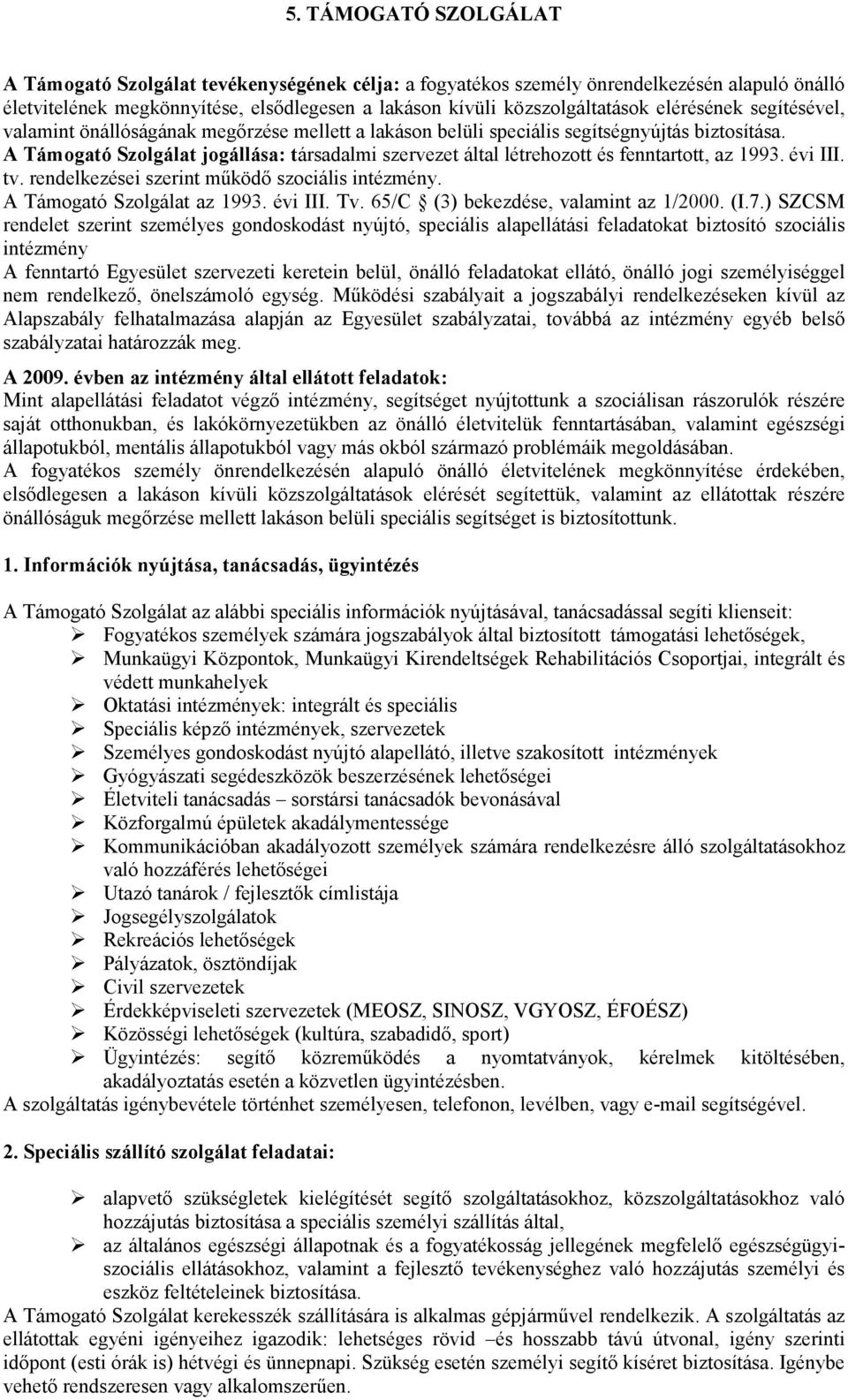 A Támogató Szolgálat jogállása: társadalmi szervezet által létrehozott és fenntartott, az 1993. évi III. tv. rendelkezései szerint mőködı szociális intézmény. A Támogató Szolgálat az 1993. évi III. Tv.