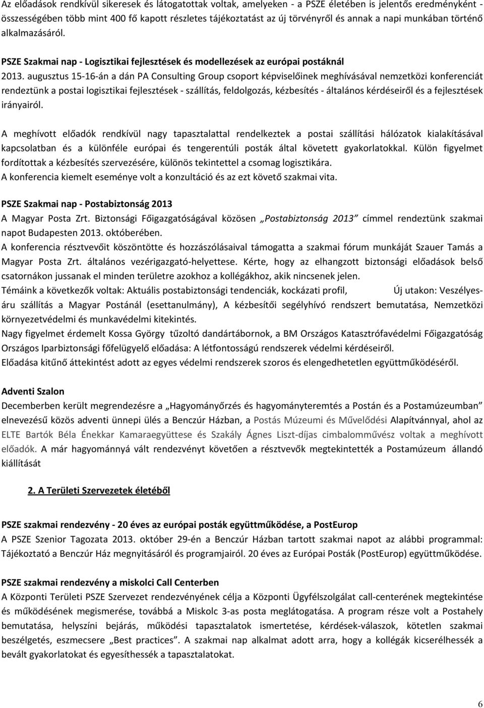 augusztus 15 16 án a dán PA Consulting Group csoport képviselőinek meghívásával nemzetközi konferenciát rendeztünk a postai logisztikai fejlesztések szállítás, feldolgozás, kézbesítés általános