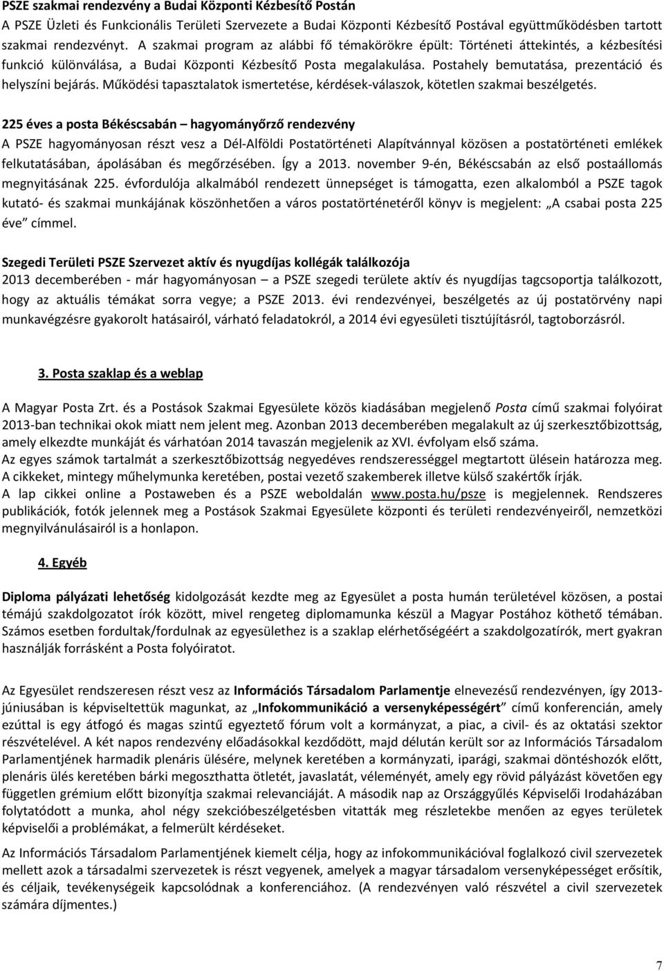 Postahely bemutatása, prezentáció és helyszíni bejárás. Működési tapasztalatok ismertetése, kérdések válaszok, kötetlen szakmai beszélgetés.