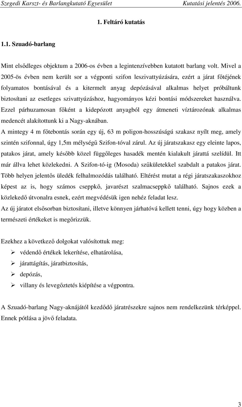 esetleges szivattyúzáshoz, hagyományos kézi bontási módszereket használva. Ezzel párhuzamosan főként a kidepózott anyagból egy átmeneti víztározónak alkalmas medencét alakítottunk ki a Nagy-aknában.