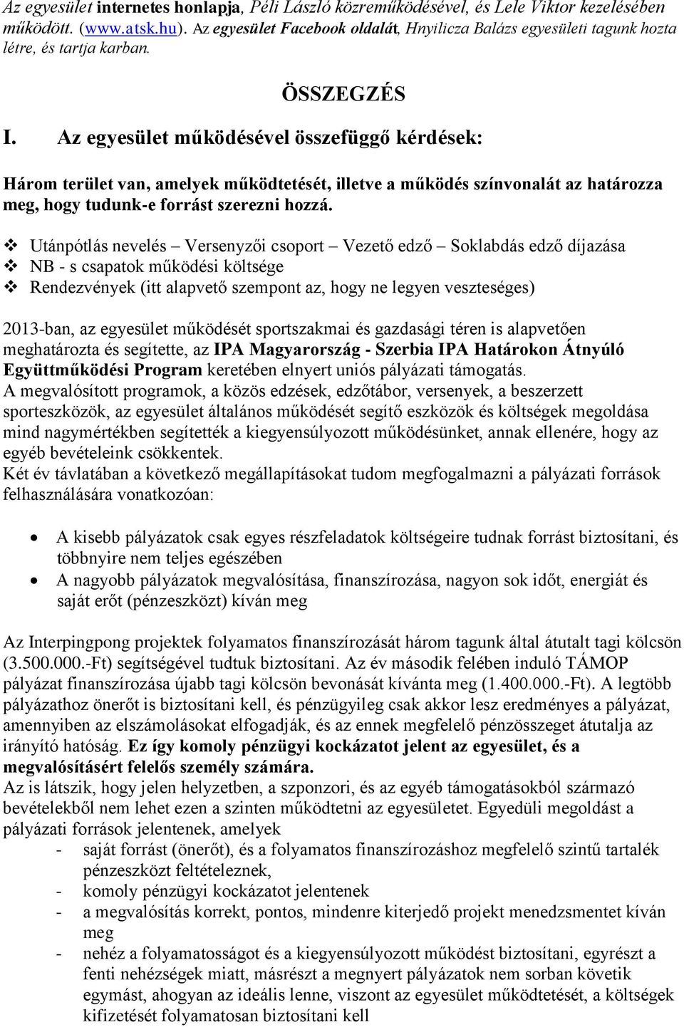 Az egyesület működésével összefüggő kérdések: Három terület van, amelyek működtetését, illetve a működés színvonalát az határozza meg, hogy tudunk-e forrást szerezni hozzá.