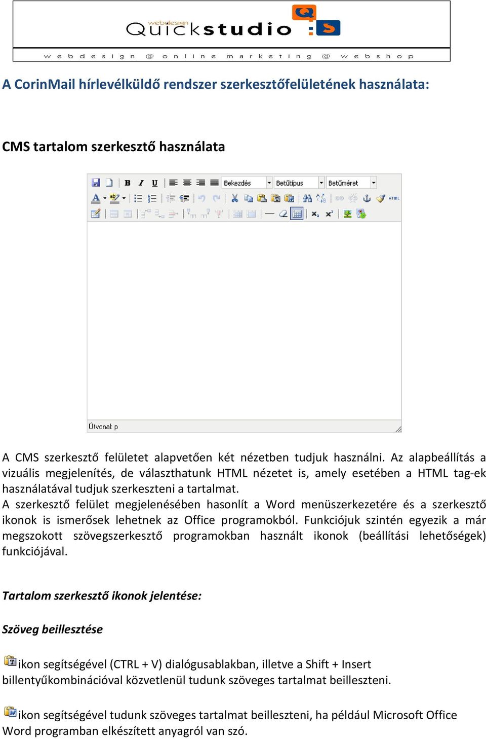 A szerkesztő felület megjelenésében hasonlít a Word menüszerkezetére és a szerkesztő ikonok is ismerősek lehetnek az Office programokból.