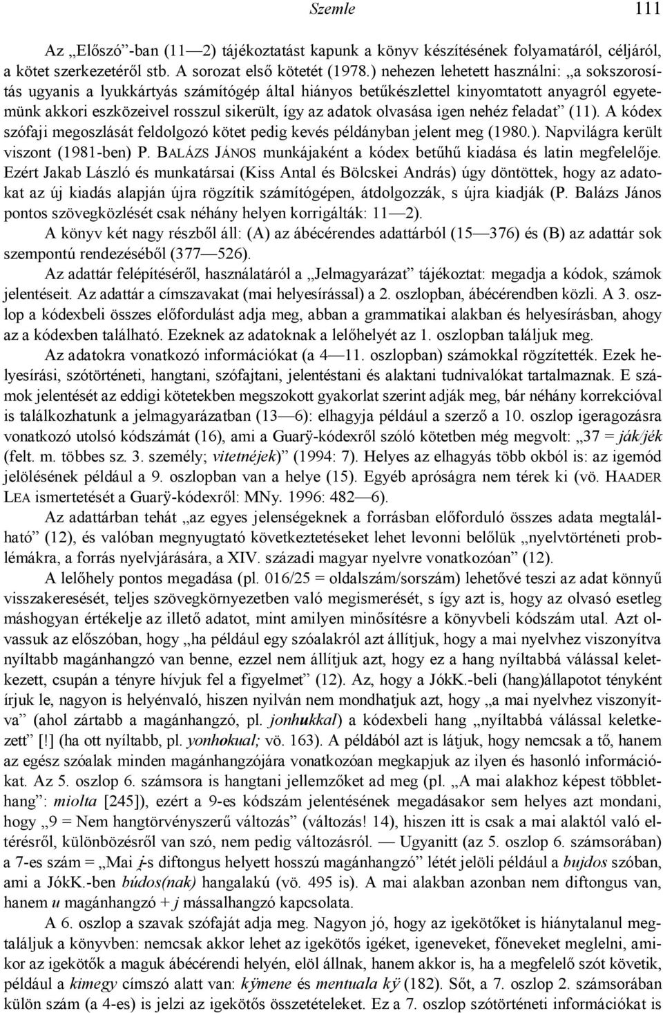 igen nehéz feladat (11). A kódex szófaji megoszlását feldolgozó kötet pedig kevés példányban jelent meg (1980.). Napvilágra került viszont (1981-ben) P.