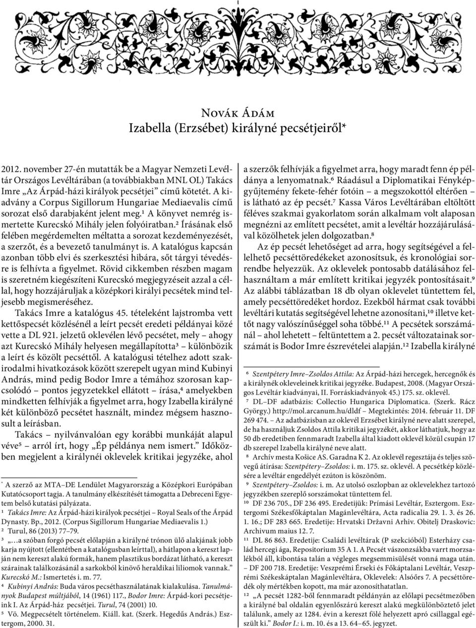 A kiadvány a Corpus Sigillorum Hungariae Mediaevalis című sorozat első darabjaként jelent meg.1 A könyvet nemrég ismertette Kurecskó Mihály jelen folyóiratban.