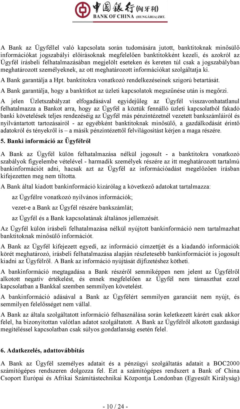 banktitokra vonatkozó rendelkezéseinek szigorú betartását. A Bank garantálja, hogy a banktitkot az üzleti kapcsolatok megszűnése után is megőrzi.