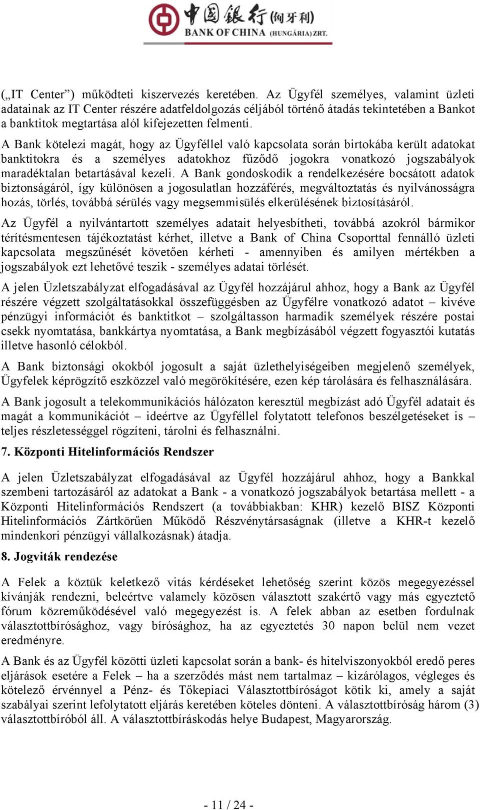 A Bank kötelezi magát, hogy az Ügyféllel való kapcsolata során birtokába került adatokat banktitokra és a személyes adatokhoz fűződő jogokra vonatkozó jogszabályok maradéktalan betartásával kezeli.