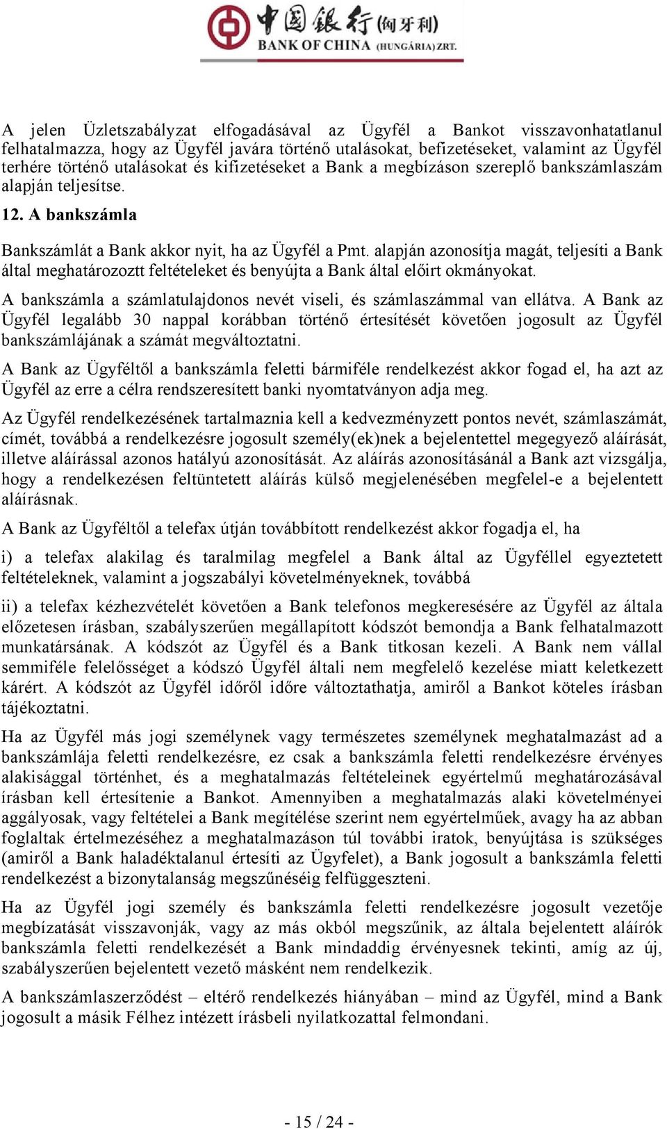 alapján azonosítja magát, teljesíti a Bank által meghatározoztt feltételeket és benyújta a Bank által előirt okmányokat. A bankszámla a számlatulajdonos nevét viseli, és számlaszámmal van ellátva.